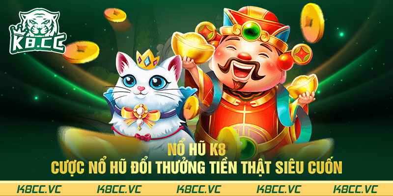 Nổ Hũ K8 - Cược Nổ Hũ Đổi Thưởng Tiền Thật Siêu Cuốn